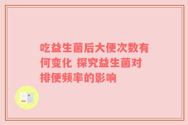 吃益生菌后大便次数有何变化 探究益生菌对排便频率的影响