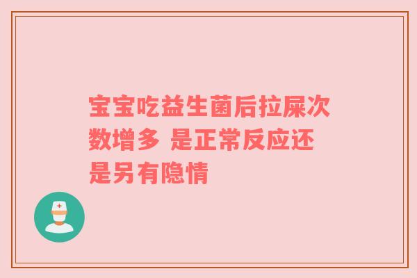 宝宝吃益生菌后拉屎次数增多 是正常反应还是另有隐情