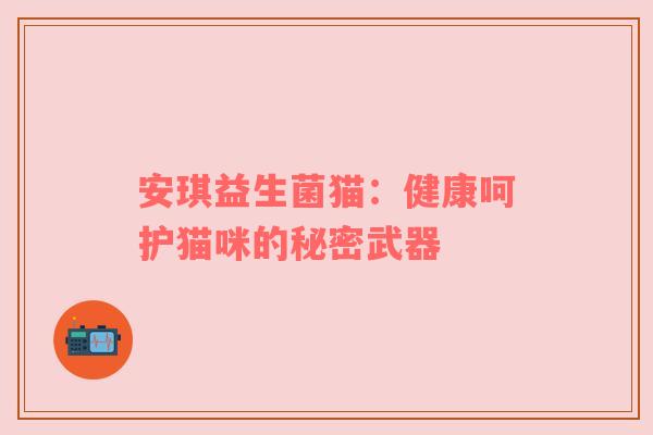 安琪益生菌猫：健康呵护猫咪的秘密武器
