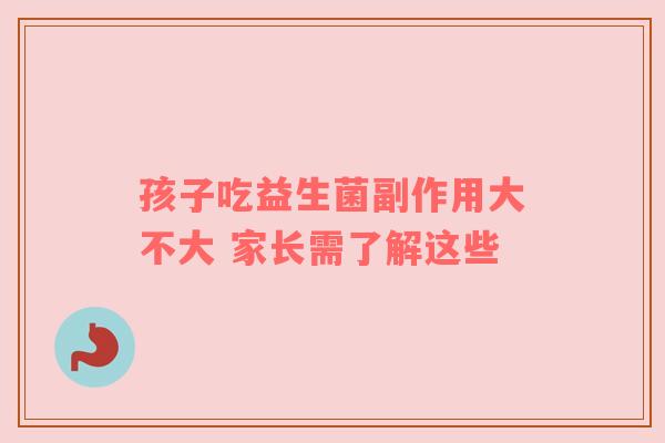 孩子吃益生菌副作用大不大 家长需了解这些