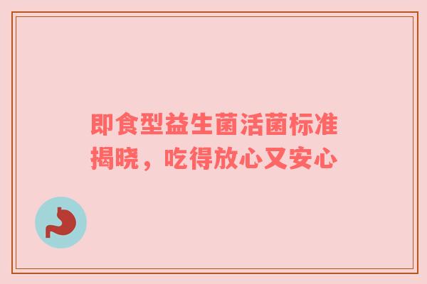 即食型益生菌活菌标准揭晓，吃得放心又安心