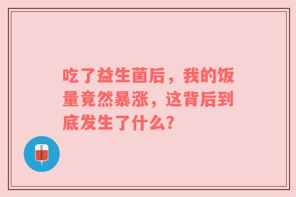 吃了益生菌后，我的饭量竟然暴涨，这背后到底发生了什么？