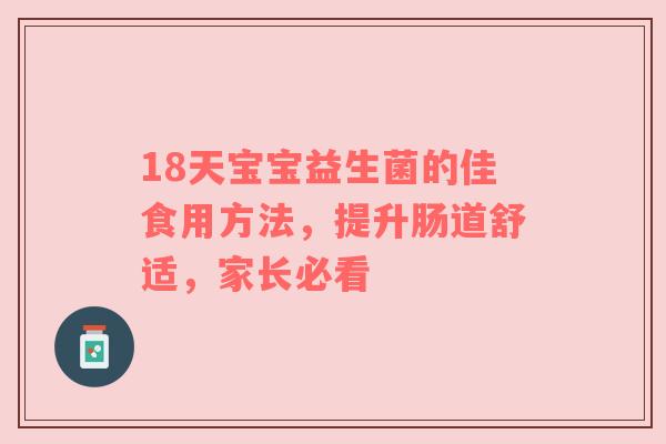 18天宝宝益生菌的佳食用方法，提升肠道舒适，家长必看
