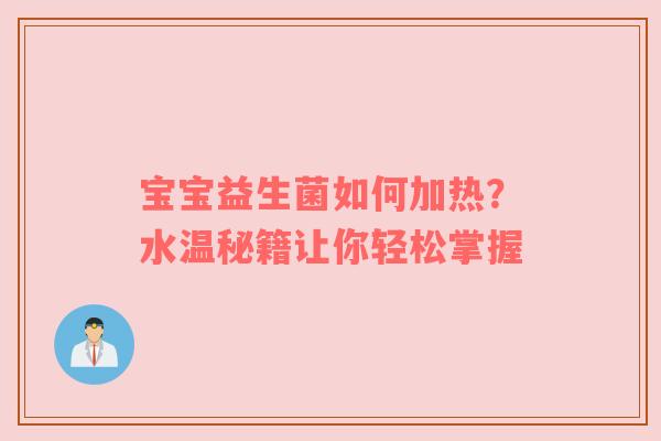 宝宝益生菌如何加热？水温秘籍让你轻松掌握