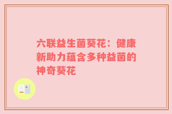 六联益生菌葵花：健康新助力蕴含多种益菌的神奇葵花