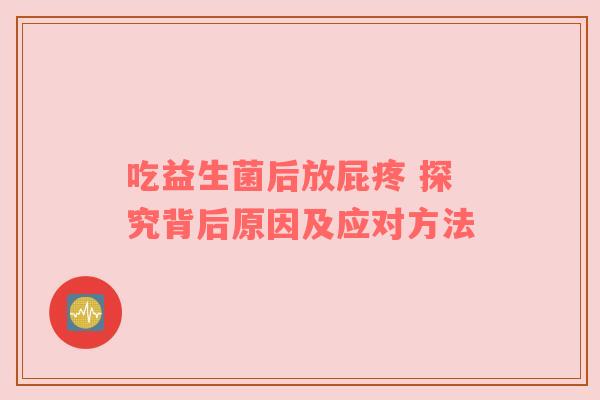 吃益生菌后放屁疼 探究背后原因及应对方法