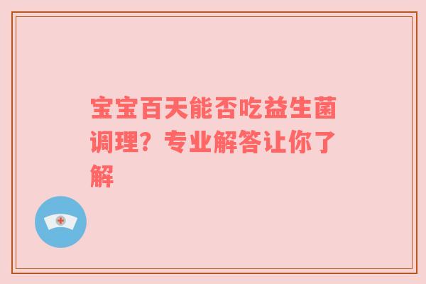 宝宝百天能否吃益生菌调理？专业解答让你了解