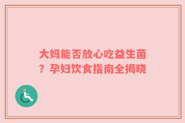 大妈能否放心吃益生菌？孕妇饮食指南全揭晓