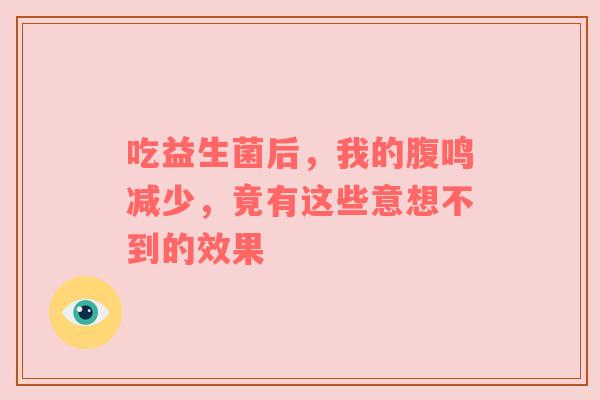 吃益生菌后，我的腹鸣减少，竟有这些意想不到的效果