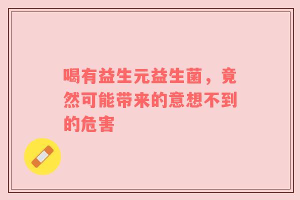 喝有益生元益生菌，竟然可能带来的意想不到的危害