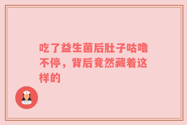 吃了益生菌后肚子咕噜不停，背后竟然藏着这样的