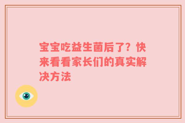 宝宝吃益生菌后了？快来看看家长们的真实解决方法