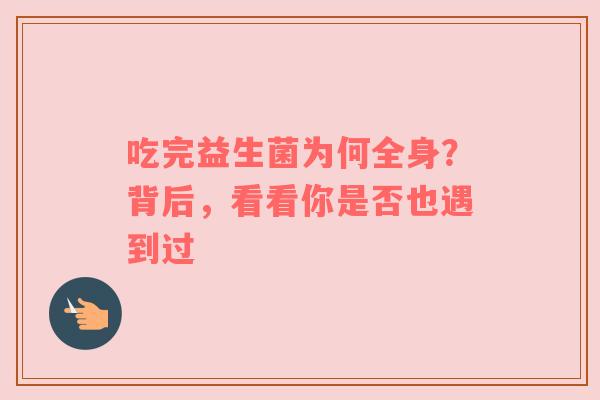 吃完益生菌为何全身？背后，看看你是否也遇到过