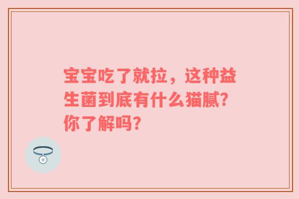 宝宝吃了就拉，这种益生菌到底有什么猫腻？你了解吗？