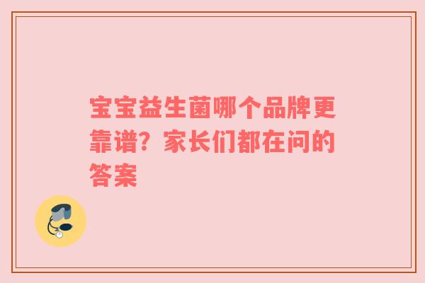 宝宝益生菌哪个品牌更靠谱？家长们都在问的答案
