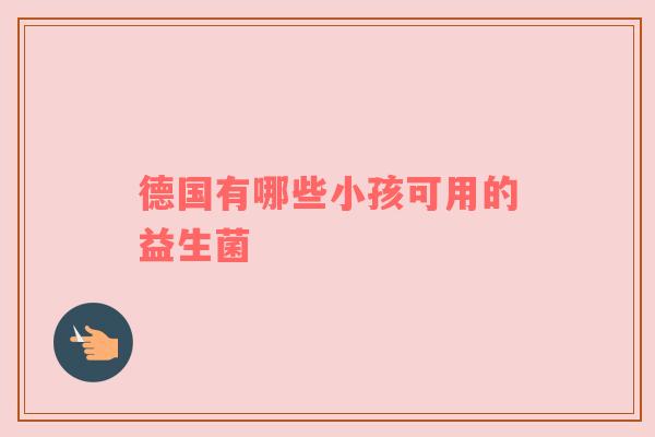 德国有哪些小孩可用的益生菌
