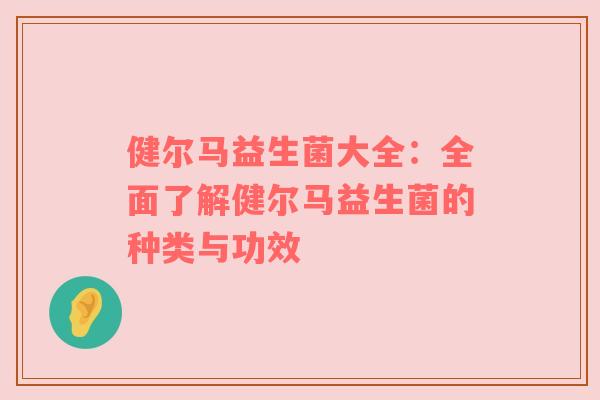 健尔马益生菌大全：全面了解健尔马益生菌的种类与功效