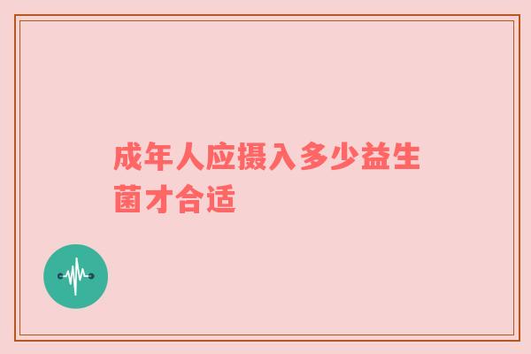 成年人应摄入多少益生菌才合适