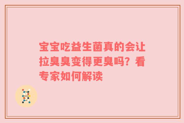 宝宝吃益生菌真的会让拉臭臭变得更臭吗？看专家如何解读