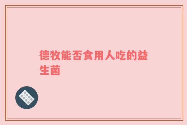德牧能否食用人吃的益生菌
