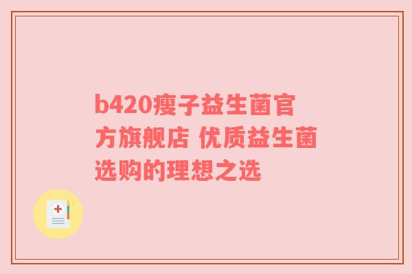 b420瘦子益生菌官方旗舰店 优质益生菌选购的理想之选