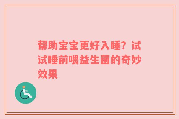 帮助宝宝更好入睡？试试睡前喂益生菌的奇妙效果