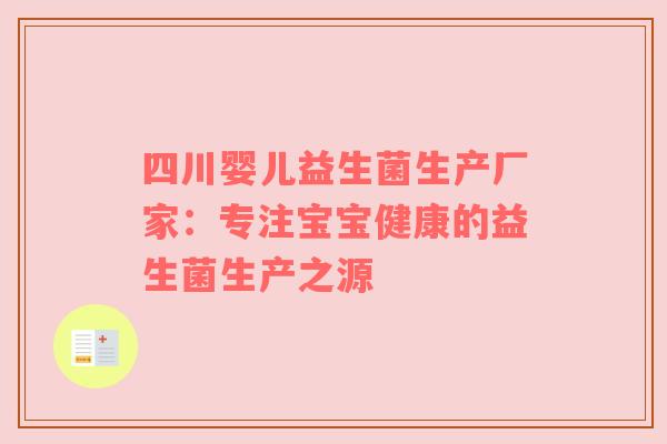 四川婴儿益生菌生产厂家：专注宝宝健康的益生菌生产之源