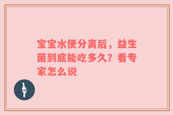 宝宝水便分离后，益生菌到底能吃多久？看专家怎么说