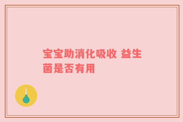 宝宝助消化吸收 益生菌是否有用