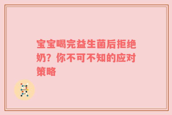 宝宝喝完益生菌后拒绝奶？你不可不知的应对策略