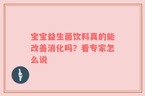 宝宝益生菌饮料真的能改善消化吗？看专家怎么说