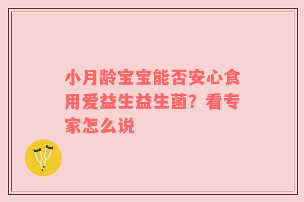 小月龄宝宝能否安心食用爱益生益生菌？看专家怎么说