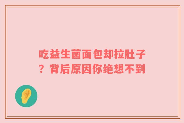 吃益生菌面包却拉肚子？背后原因你绝想不到