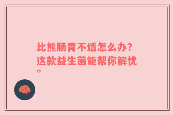 比熊肠胃不适怎么办？这款益生菌能帮你解忧”