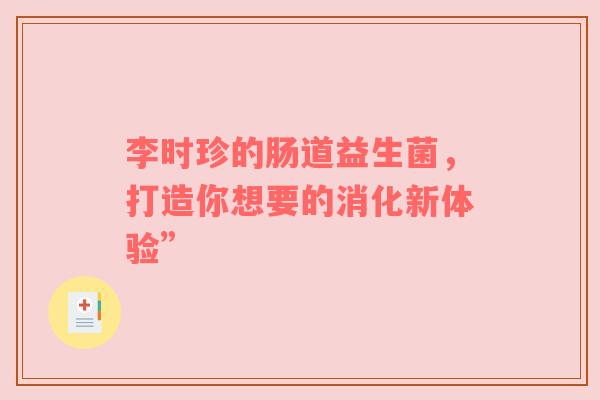 李时珍的肠道益生菌，打造你想要的消化新体验”