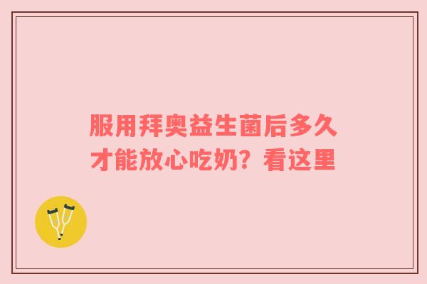 服用拜奥益生菌后多久才能放心吃奶？看这里
