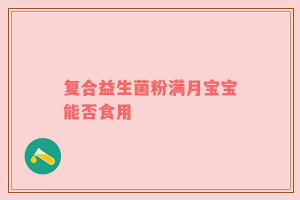复合益生菌粉满月宝宝能否食用