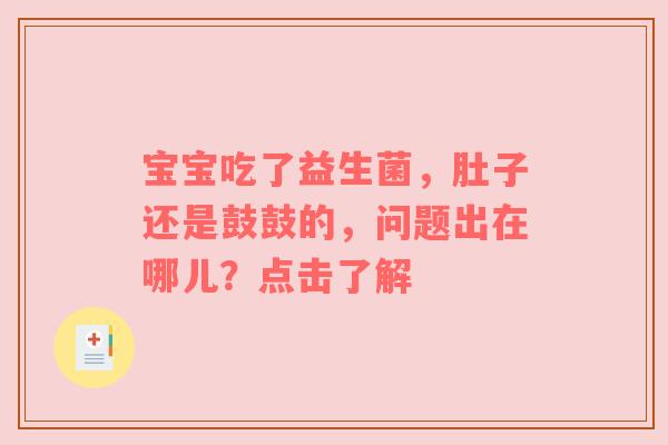 宝宝吃了益生菌，肚子还是鼓鼓的，问题出在哪儿？点击了解