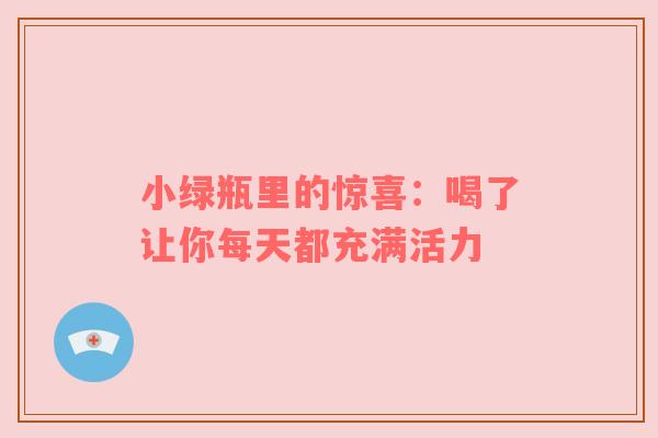 小绿瓶里的惊喜：喝了让你每天都充满活力