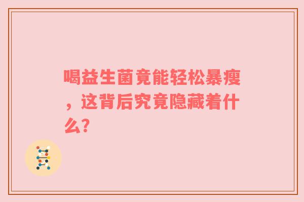 喝益生菌竟能轻松暴瘦，这背后究竟隐藏着什么？