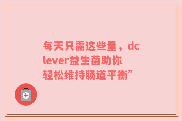 每天只需这些量，dclever益生菌助你轻松维持肠道平衡”