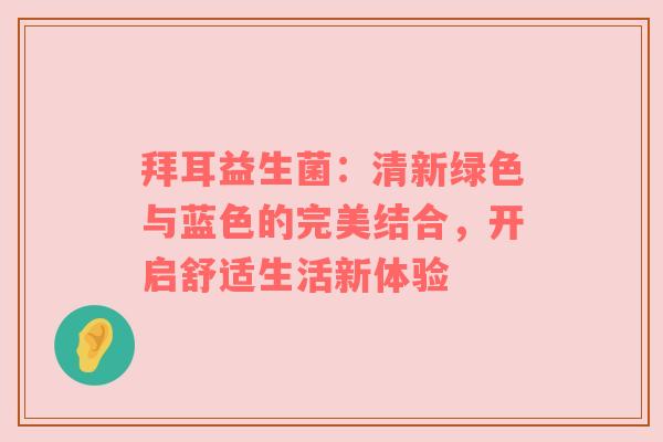 拜耳益生菌：清新绿色与蓝色的完美结合，开启舒适生活新体验
