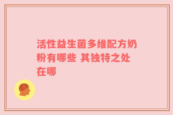 活性益生菌多维配方奶粉有哪些 其独特之处在哪
