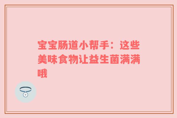 宝宝肠道小帮手：这些美味食物让益生菌满满哦