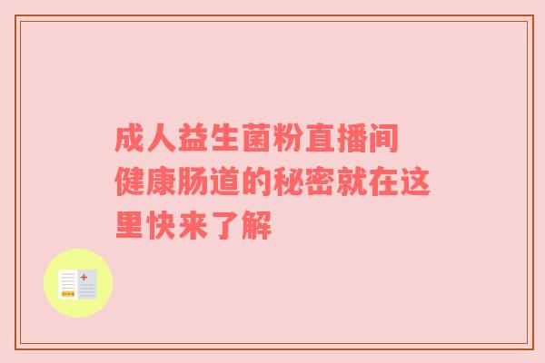 成人益生菌粉直播间 健康肠道的秘密就在这里快来了解