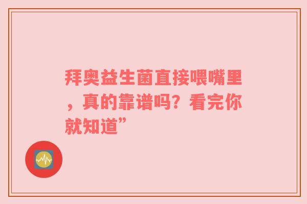 拜奥益生菌直接喂嘴里，真的靠谱吗？看完你就知道”