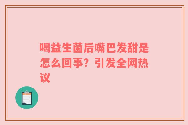 喝益生菌后嘴巴发甜是怎么回事？引发全网热议