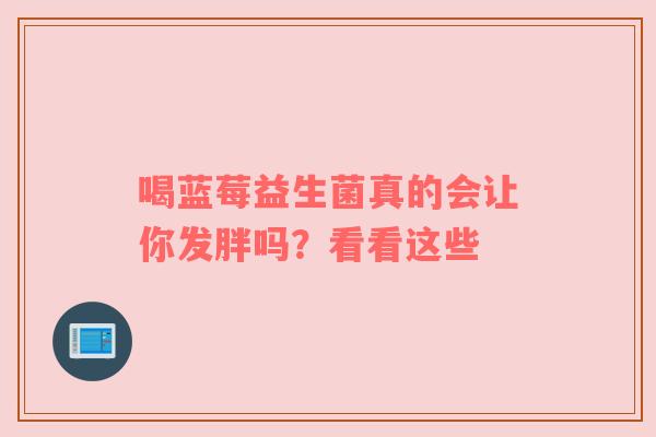 喝蓝莓益生菌真的会让你发胖吗？看看这些