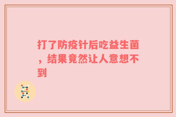 打了防疫针后吃益生菌，结果竟然让人意想不到