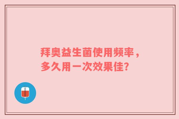 拜奥益生菌使用频率，多久用一次效果佳？